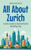All About Zurich: A Kid's Guide to Switzerland's Wealthy City(27 Educational Books for Kids)