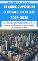 Le Guide Des Aventures Extrêmes Au Belize 2024-2025