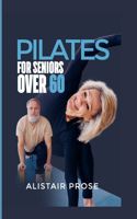 Pilates for Seniors Over 60: The Ultimate Guide to Staying Fit and Healthy in Your Senior Years