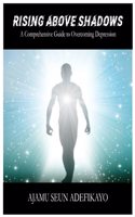 Rising Above Shadows: A Comprehensive Guide to Overcoming Depression