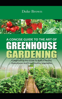 A Concise Beginners Guide to the Art of Greenhouse Gardening