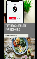 The Tiktok Cookbook for Beginners: Learn Over 30 Delicious Dishes to Groove to While Creating Your Next Viral Tiktok Videos