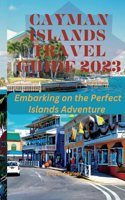 Cayman Islands Travel Guide 2023: Embarking on the Perfect Islands Adventure(Travel Advisor Books)