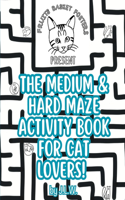 The Medium & Hard Maze Activity Book for Cat Lovers