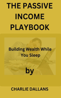 Passive Income Playbook: Building Wealth While You Sleep