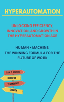 Hyperautomation: Unlocking Efficiency, Innovation and Growth in the Hyperautomation Age