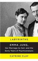Labyrinths: Emma Jung, Her Marriage to Carl, and the Early Years of Psychoanalysis