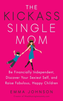 Kickass Single Mom: Be Financially Independent, Discover Your Sexiest Self, and Raise Fabulous, Happy Children(English)