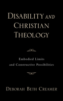 Disability and Christian Theology Embodied Limits and Constructive Possibilities