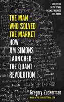 The Man Who Solved the Market: How Jim Simons Launched the Quant Revolution SHORTLISTED FOR THE FT & MCKINSEY BUSINESS BOOK OF THE YEAR AWARD 2019