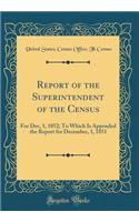 Report of the Superintendent of the Census: For Dec, 1, 1852; To Which Is Appended the Report for December, 1, 1851 (Classic Reprint)