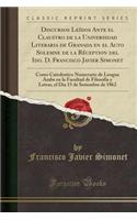 Discursos LeÃ­dos Ante El Claustro de la Universidad Literaria de Granada En El Acto Solemne de la RÃ©ception del Ido. D. Francisco Javier Simonet: Como Catedratico Numerario de Lengua Arabe En La Facultad de Filosofia Y Letras, El Dia 15 de Setiem