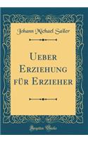 Ueber Erziehung für Erzieher (Classic Reprint)
