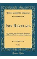 Isis Revelata, Vol. 2: An Inquiry Into the Origin, Progress, and Present State of Animal Magnetism (Classic Reprint)
