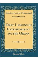 First Lessons in Extemporizing on the Organ (Classic Reprint)