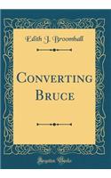 Converting Bruce (Classic Reprint)