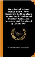 Narrative and Letter of William Henry Trescot Concerning the Negotiations Between South Carolina and President Buchanan in December, 1860, Contributed by Gaillard Hunt