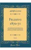 Feldzug 1870-71, Vol. 2: Die Thï¿½tigkeit Der Deutschen Ingenieure Und Technischen Truppen Im Deutsch-Franzï¿½sischen Kriege 1870-71; Auf Hï¿½here Veranlassung Und Mit Benutzung Der Amtlichen Quellen Dargestellt (Classic Reprint)