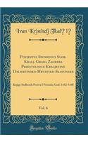 Povjestni Spomenici Slob. Kralj. Grada Zagreba Priestolnice Kraljevine Dalmatinsko-Hrvatsko-Slavonske, Vol. 6: Knjige Sudbenih Poziva I Presuda; God. 1412-1448 (Classic Reprint)