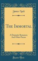 The Immortal: A Dramatic Romance; And Other Poems (Classic Reprint)