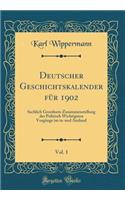 Deutscher Geschichtskalender FÃ¼r 1902, Vol. 1: Sachlich Geordnete Zusammenstellung Der Politisch Wichtigsten VorgÃ¤nge Im In-Und Ausland (Classic Reprint)