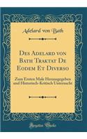 Des Adelard Von Bath Traktat de Eodem Et Diverso: Zum Ersten Male Herausgegeben Und Historisch-Kritisch Untersucht (Classic Reprint): Zum Ersten Male Herausgegeben Und Historisch-Kritisch Untersucht (Classic Reprint)