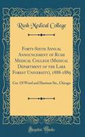 Forty-Sixth Annual Announcement of Rush Medical College (Medical Department of the Lake Forest University), 1888-1889: Cor. Of Wood and Harrison Sts., Chicago (Classic Reprint)