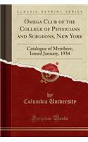 Omega Club of the College of Physicians and Surgeons, New York: Catalogue of Members; Issued January, 1934 (Classic Reprint)