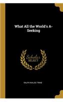 What All the World's A-Seeking