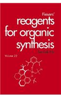 Fiesers' Reagents for Organic Synthesis, Volume 22