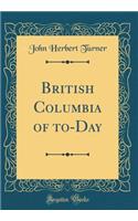 British Columbia of to-Day (Classic Reprint)