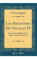 Les Registres de Nicolas IV: Recueil Des Bulles de Ce Pape; Sixiï¿½me Fascicule (Classic Reprint): Recueil Des Bulles de Ce Pape; Sixiï¿½me Fascicule (Classic Reprint)