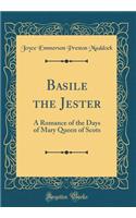 Basile the Jester: A Romance of the Days of Mary Queen of Scots (Classic Reprint)