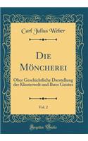 Die Mï¿½ncherei, Vol. 2: Ober Geschichtliche Darstellung Der Klosterwelt Und Ihres Geistes (Classic Reprint): Ober Geschichtliche Darstellung Der Klosterwelt Und Ihres Geistes (Classic Reprint)