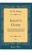 Kenny's Guide, Vol. 1: Containing Full Information as to Railroads, Steamboats and Their Time Tables; Hotels and Their Charges; Art Galleries; Theatres, with Diagrams of Seats; Public Institutions, Churches, Asylums, Banks, Etc;, Etc (Classic Repri: Containing Full Information as to Railroads, Steamboats and Their Time Tables; Hotels and Their Charges; Art Galleries; Theatres, with Diagrams of S