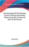 Synchronology Of The Principal Events In Sacred And Profane History From The Creation Of Man To The Present: (English)