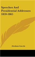 Speeches And Presidential Addresses 1859-1865