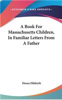 A Book For Massachusetts Children, In Familiar Letters From A Father