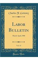 Labor Bulletin, Vol. 13: March-April, 1908 (Classic Reprint)