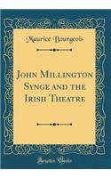 John Millington Synge and the Irish Theatre (Classic Reprint)