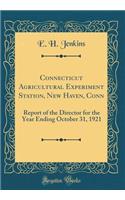 Connecticut Agricultural Experiment Station, New Haven, Conn: Report of the Director for the Year Ending October 31, 1921 (Classic Reprint)