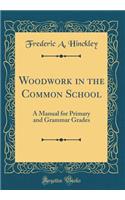 Woodwork in the Common School: A Manual for Primary and Grammar Grades (Classic Reprint)