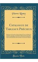 Catalogue de Tableaux PrÃ©cieux: Miniatures Et Gouaches, Figures, Bustes Et Vases de Marbre Et de Bronze; Armoires, Commodes Et Effets PrÃ©cieux Du CelÃ©bre Boule; Un Magnifique Lustre de Crystal de Roche, Et Plusieurs Autres de Bronze DorÃ©; Des P