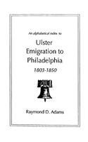 Alphabetical Index to Ulster Emigrants to Philadelphia, 1803-1850