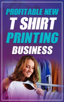 Profitable New T Shirt Printing Business