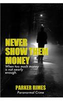 Never Show Them Money