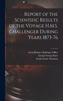 Report of the Scientific Results of the Voyage H.M.S. Challenger During Years 1873-76