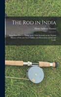 Rod in India: Being Hints How to Obtain Sport, With Remarks on the Natural History of Fish and Their Culture, and Illustrations of Fish and Tackle