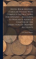 Hotel Book-Keeping (Tabular System) With Complete Instructions for Opening ... Accounts ... to Whichh Is Added a Chapter of the Dissection of Drapery Accounts