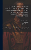 C. Julii Caesaris De Bello Gallico Primi Quatuor Libri Commentariorum, Ex Optima Atque Accuratissima Francisci Oudendorpii Editione Expressi